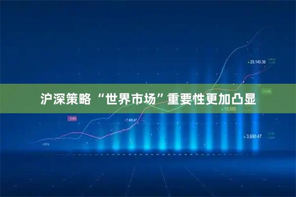 沪深策略 “世界市场”重要性更加凸显